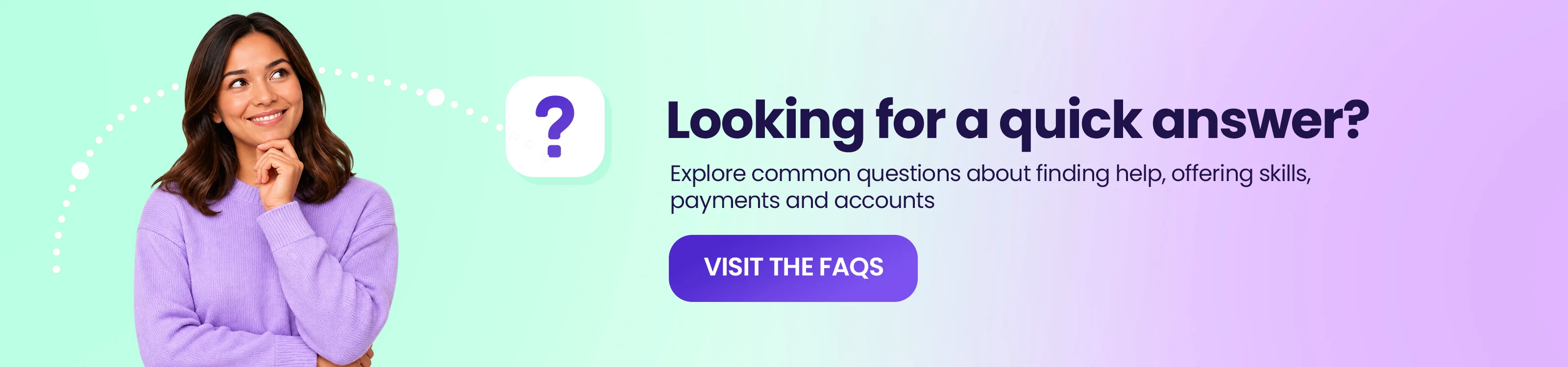 Looking for a quick answer? Explore common questions about finding help, offering skills, payments and accounts.
