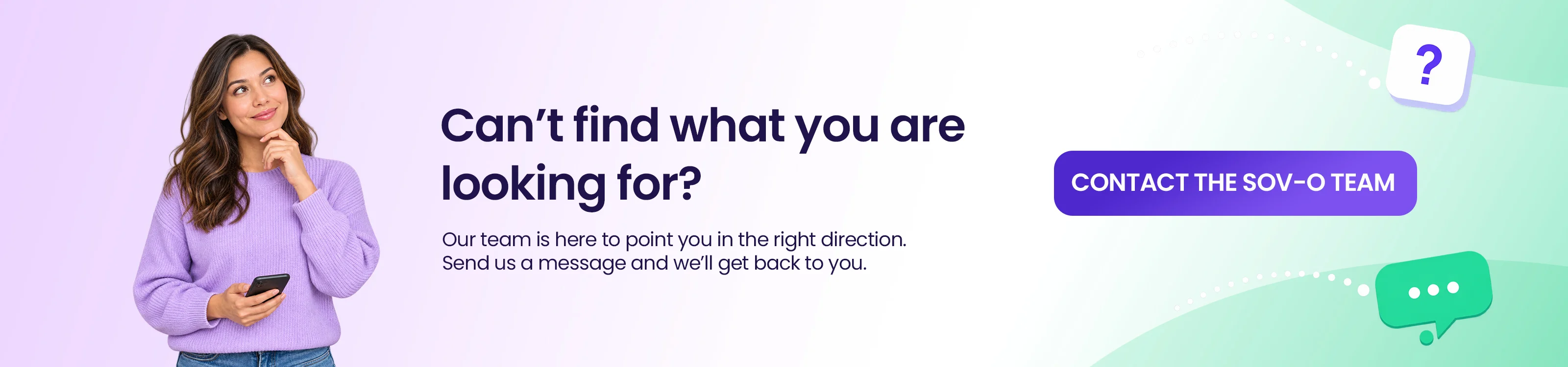 Cannot find what you are looking for? Our team is here to point you in the right direction.